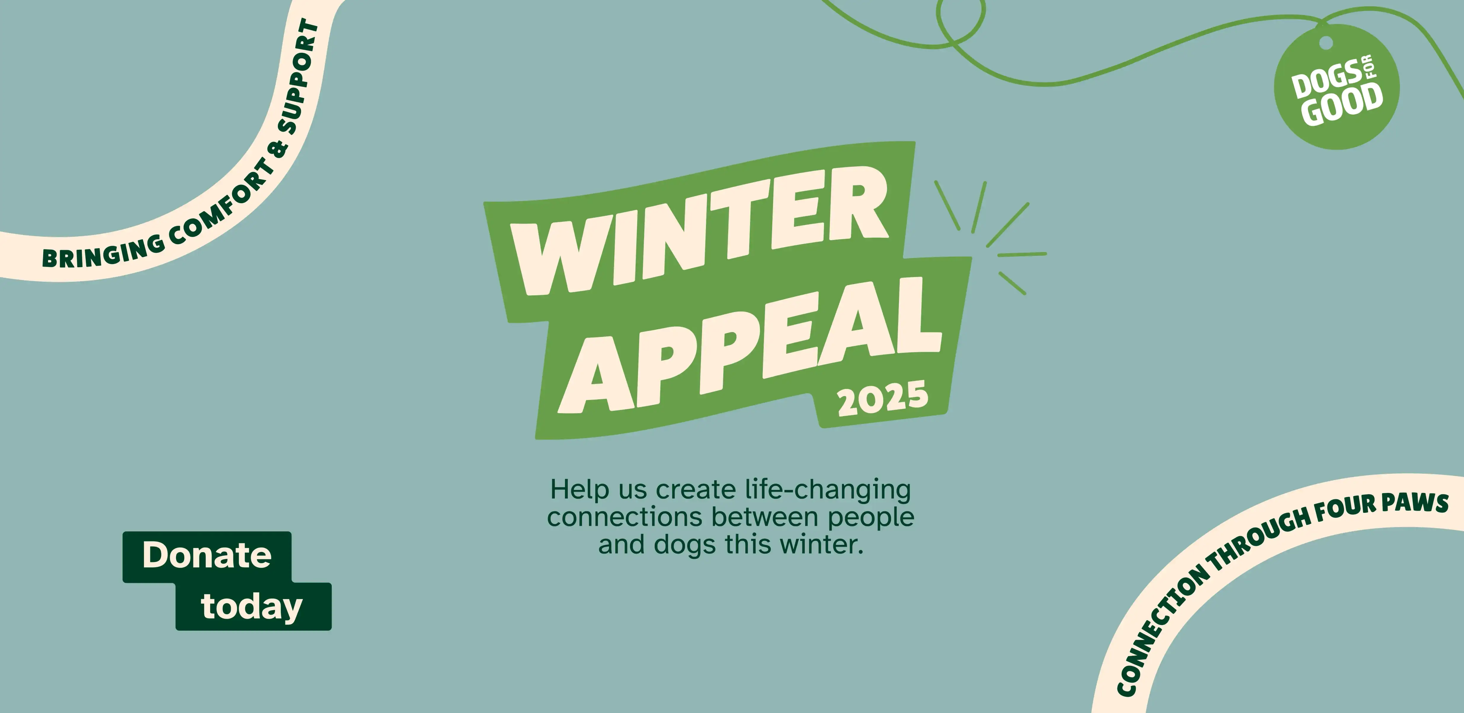 Light blue background with green Winter Appeal 2025 logo and text that says, Help us create life-changing connections between people and dogs this winter